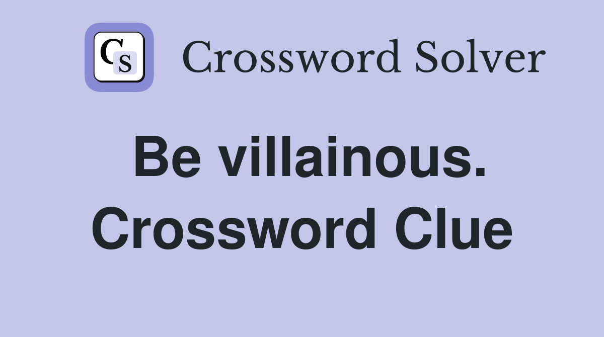 Be villainous. Crossword Clue