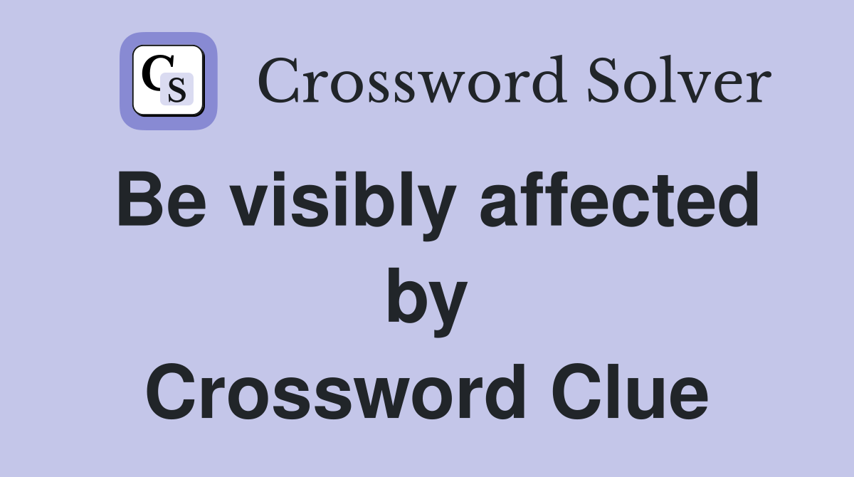 Be visibly affected by Crossword Clue