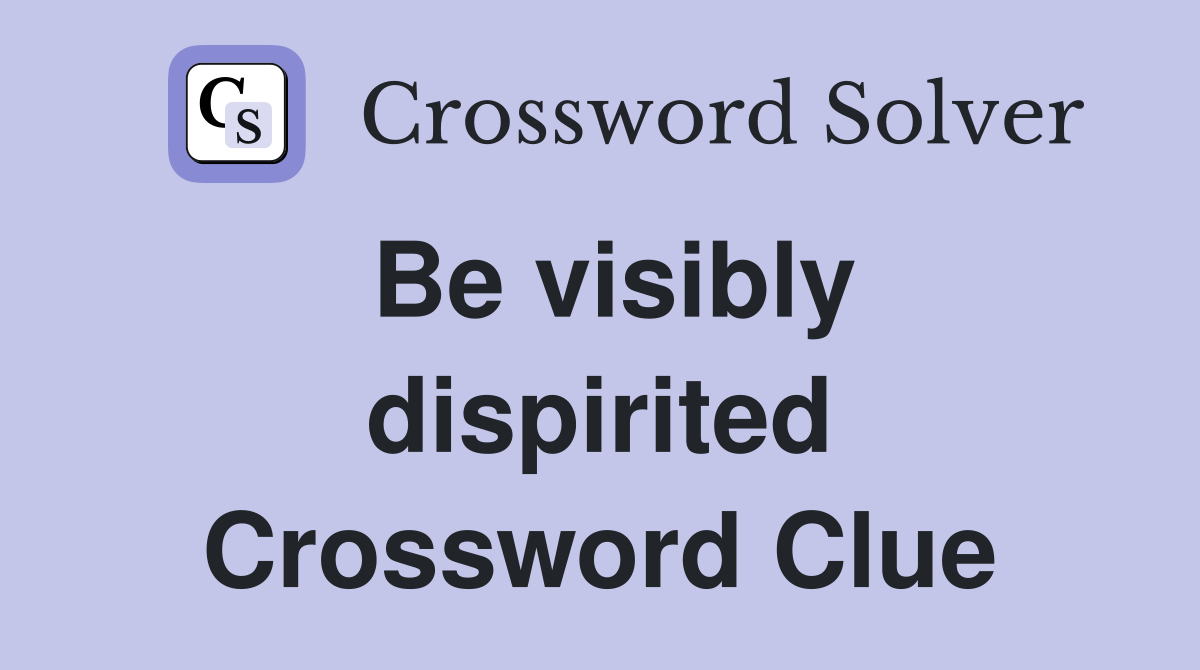 Be visibly dispirited Crossword Clue