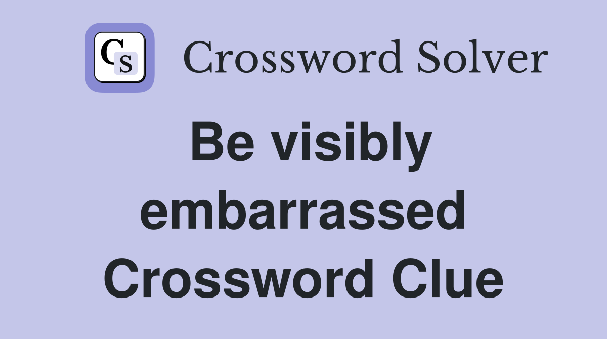 Be visibly embarrassed Crossword Clue