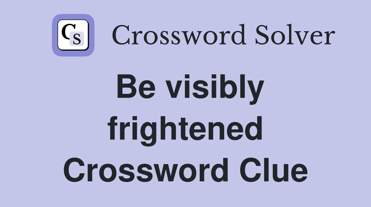 Be visibly frightened Crossword Clue
