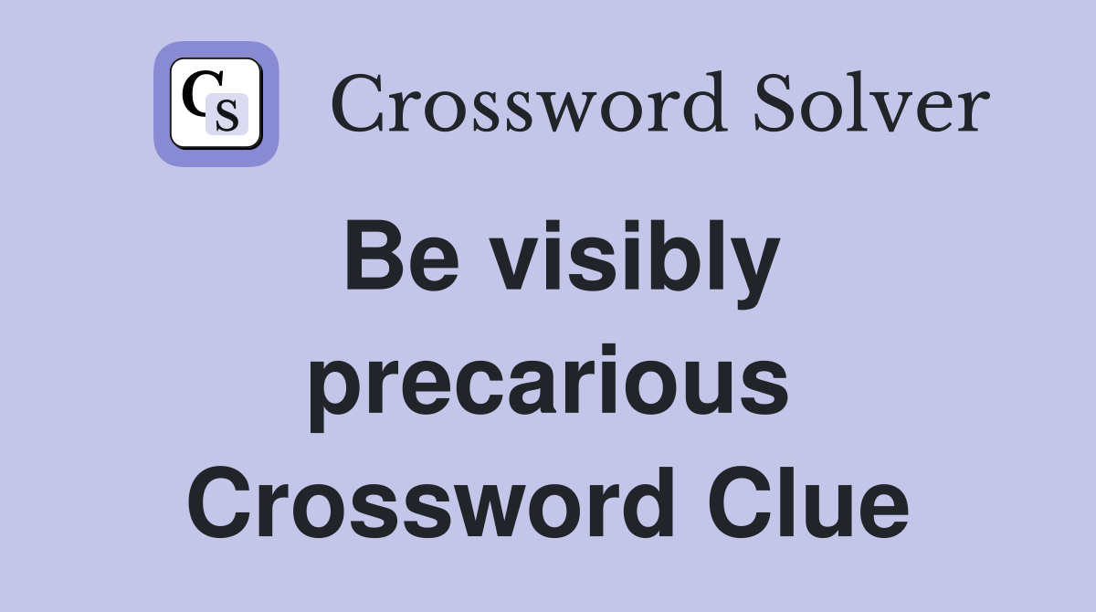 Be visibly precarious Crossword Clue