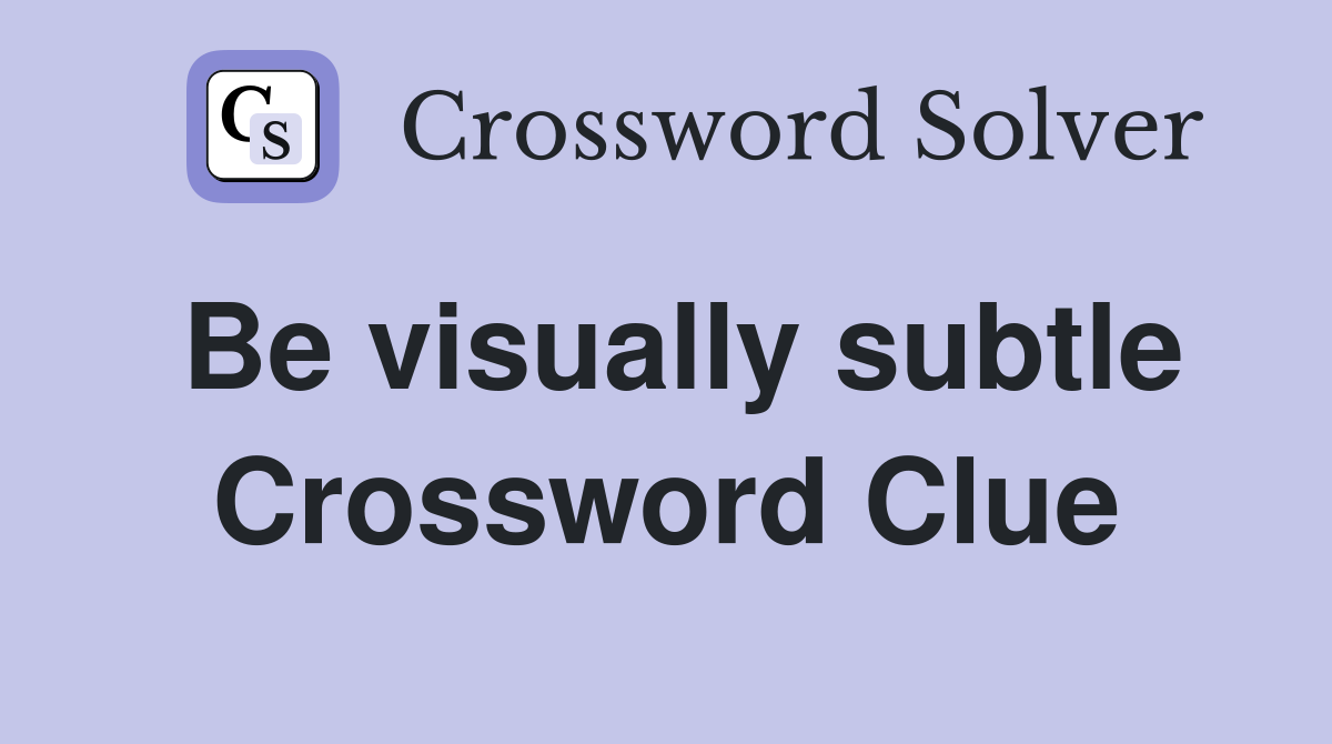 Be visually subtle Crossword Clue