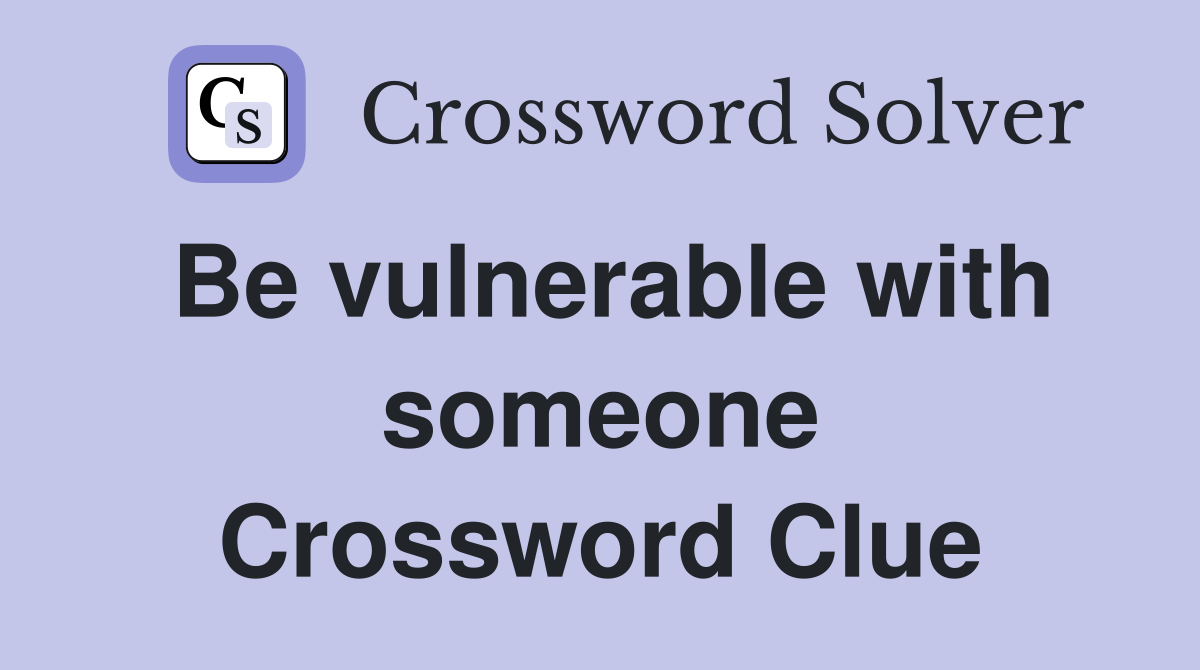 Be vulnerable with someone Crossword Clue