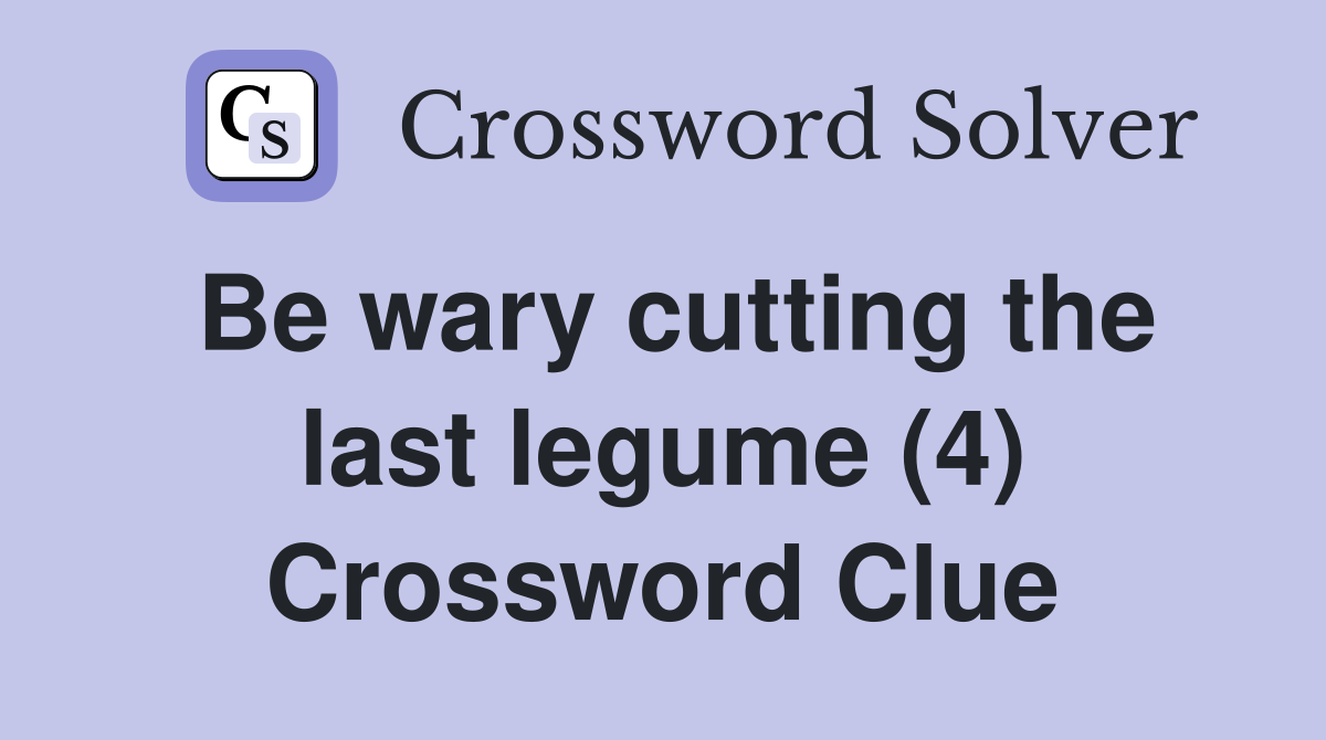 Be wary cutting the last legume (4) Crossword Clue