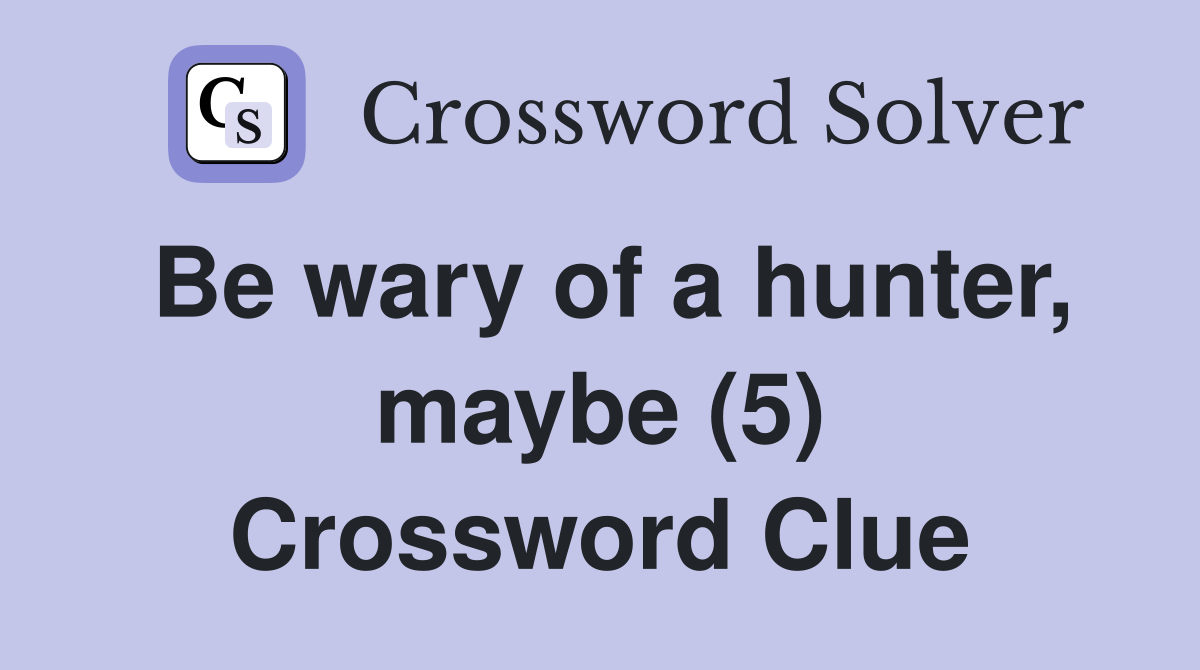 Be wary of a hunter, maybe (5) Crossword Clue