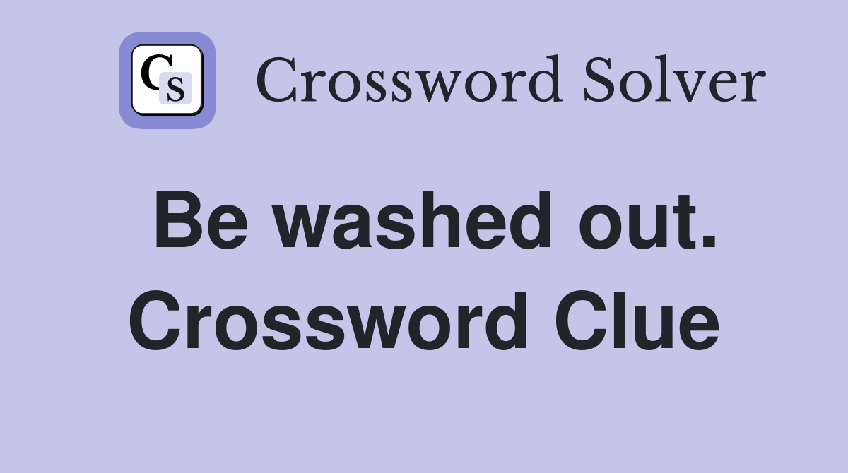 Be washed out. Crossword Clue