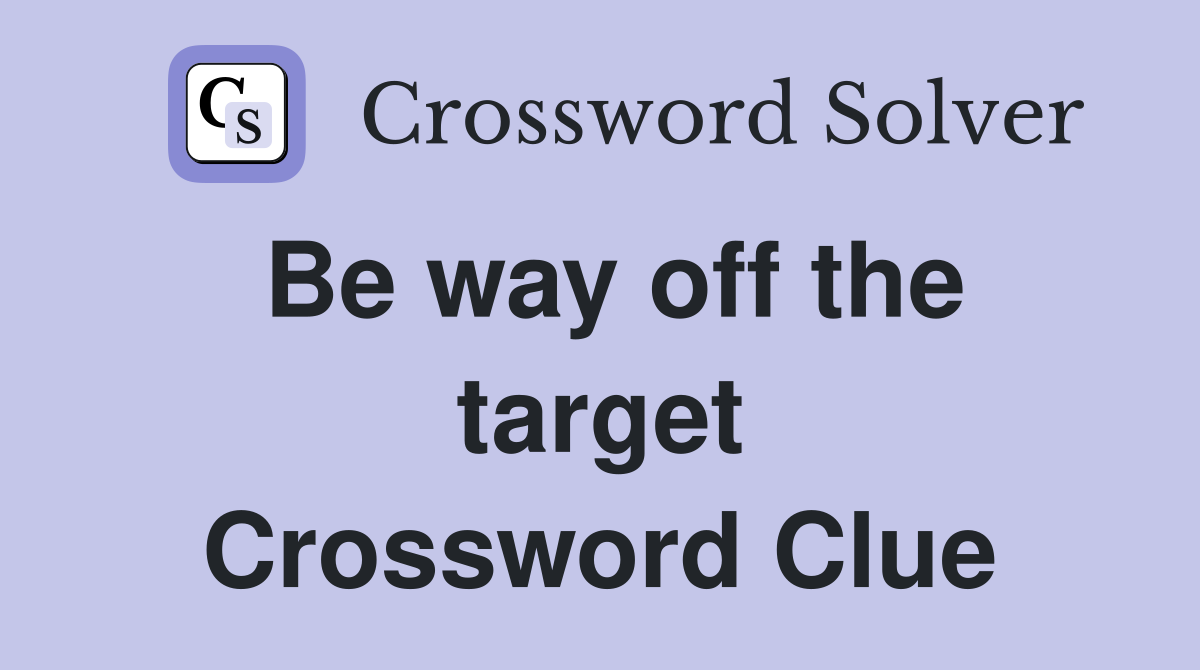 Be way off the target Crossword Clue