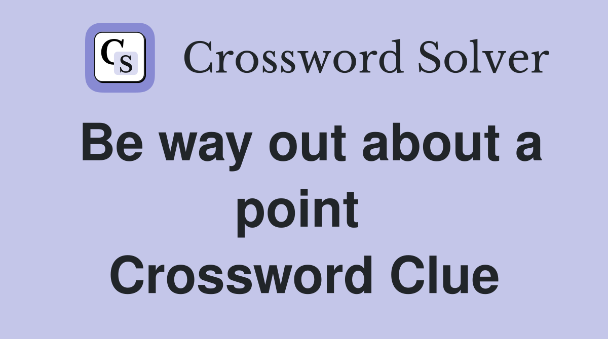 Be way out about a point  Crossword Clue