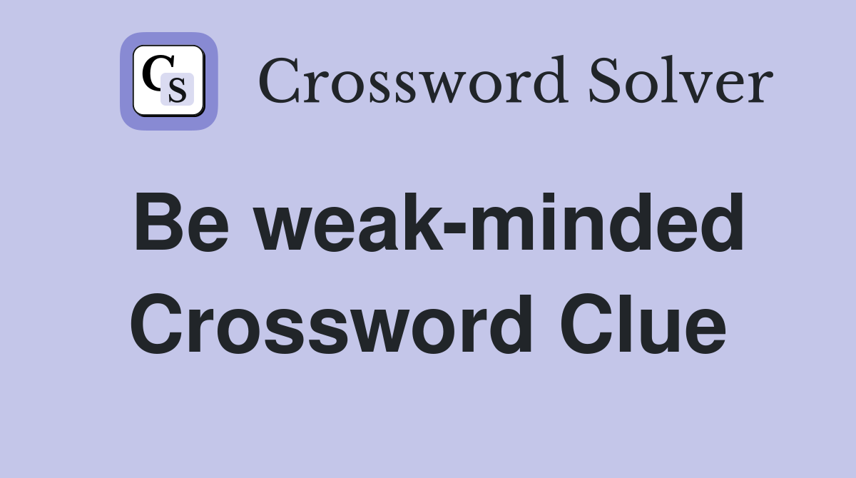 Be weak-minded Crossword Clue