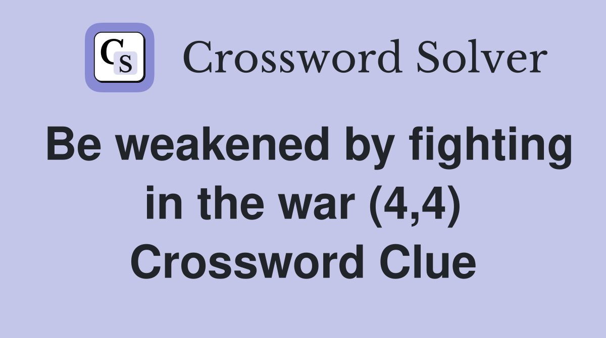 Be weakened by fighting in the war (4,4) Crossword Clue