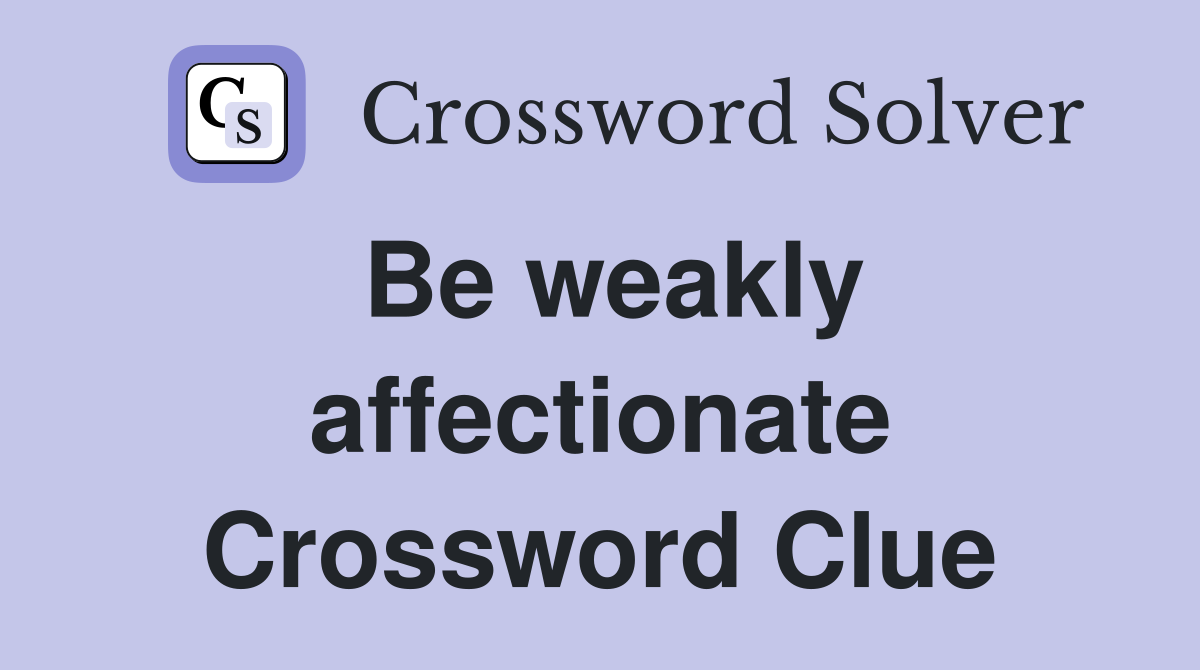 Be weakly affectionate Crossword Clue