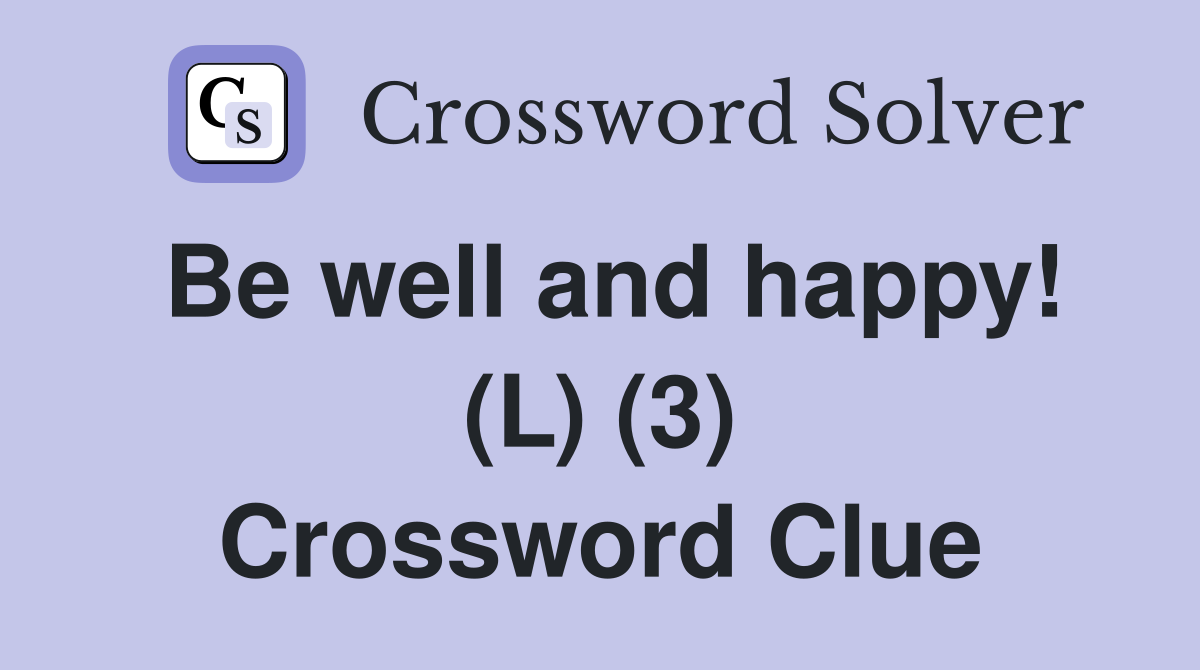 Be well and happy! (L) (3) Crossword Clue