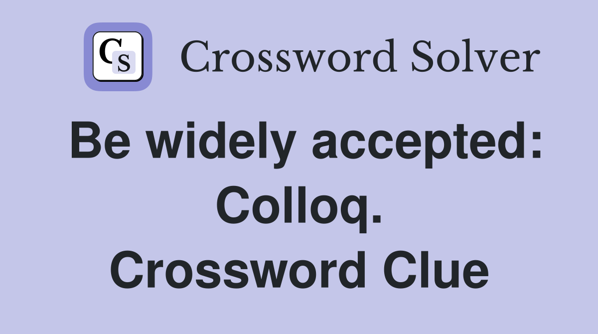 Be widely accepted: Colloq. Crossword Clue