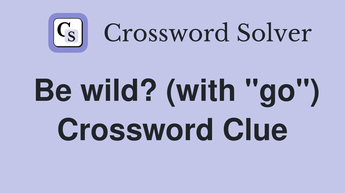 Be wild? (with "go") Crossword Clue