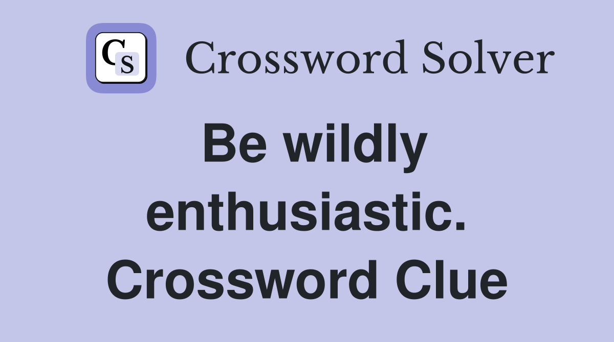 Be wildly enthusiastic. Crossword Clue