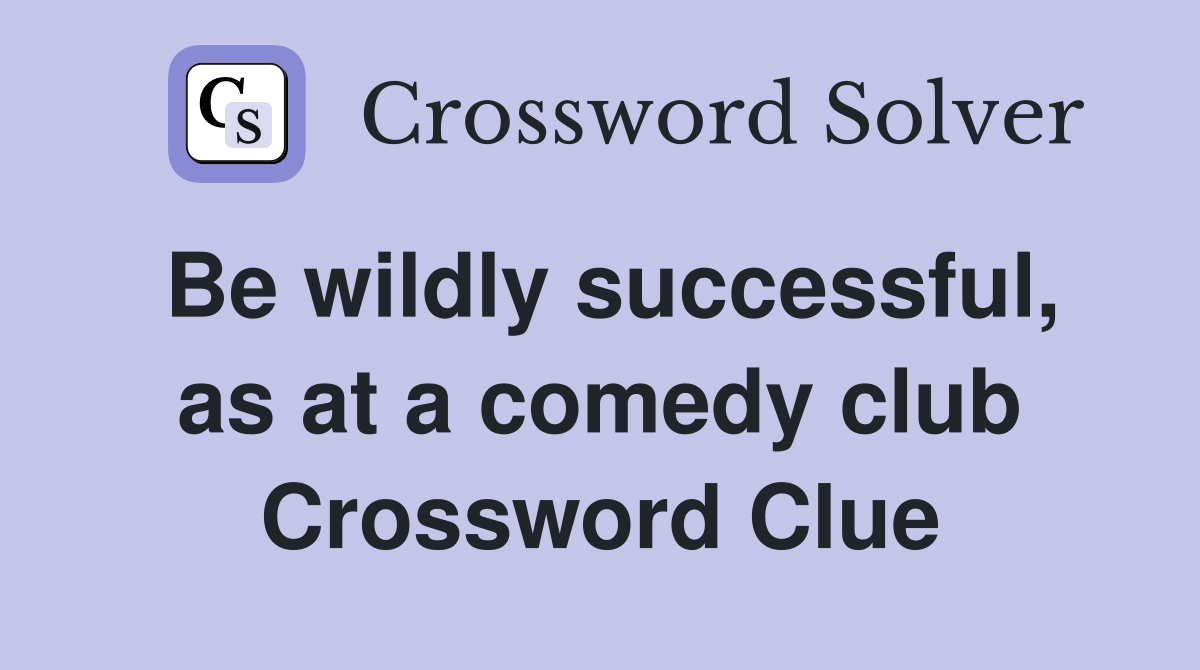 Be wildly successful, as at a comedy club Crossword Clue