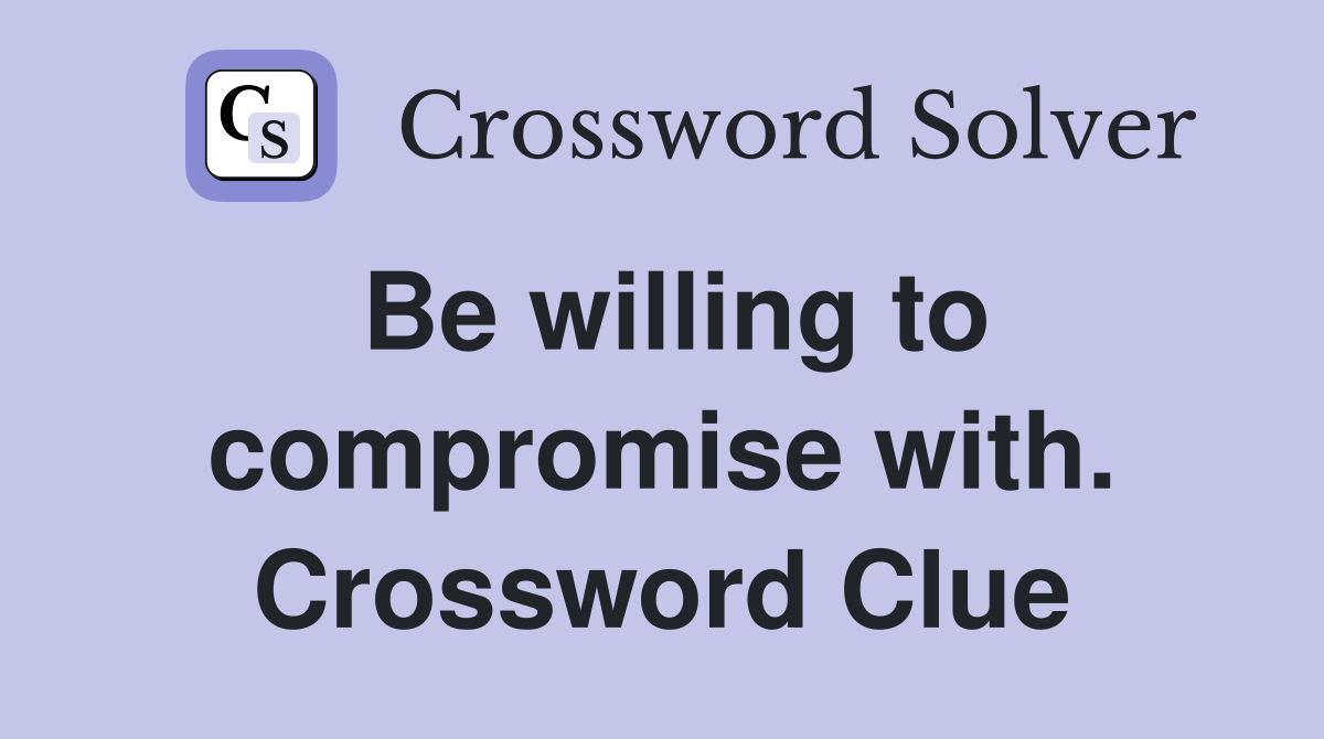 Be willing to compromise with. Crossword Clue