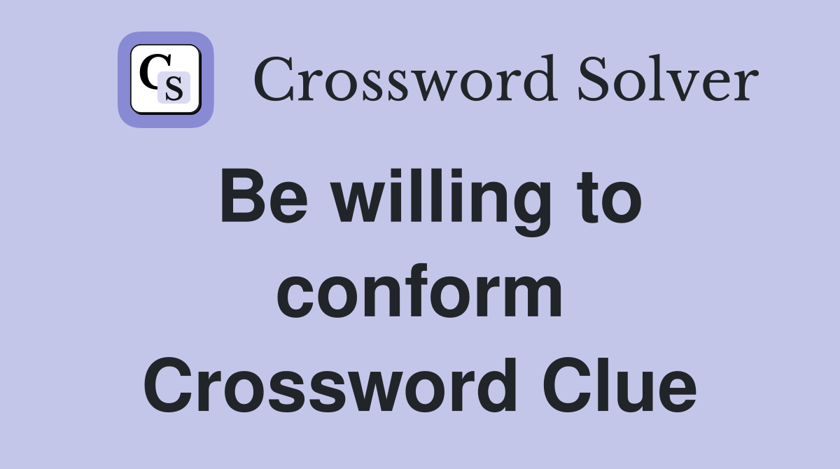 Be willing to conform Crossword Clue