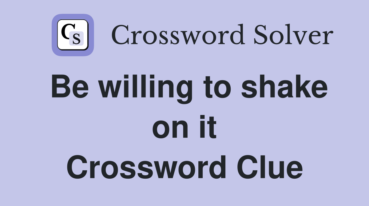 Be willing to shake on it Crossword Clue