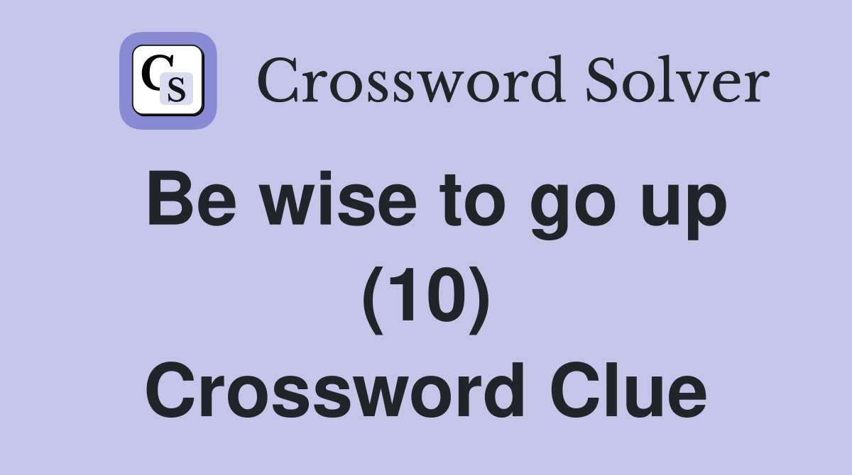 Be wise to go up (10) Crossword Clue