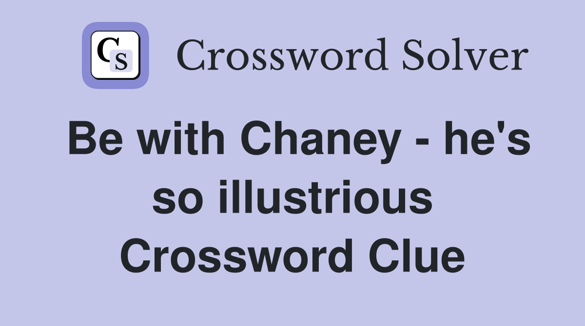Be with Chaney - he's so illustrious Crossword Clue