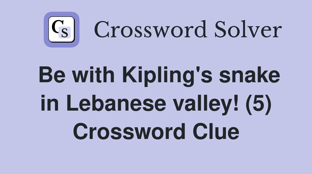 Be with Kipling's snake in Lebanese valley! (5) Crossword Clue