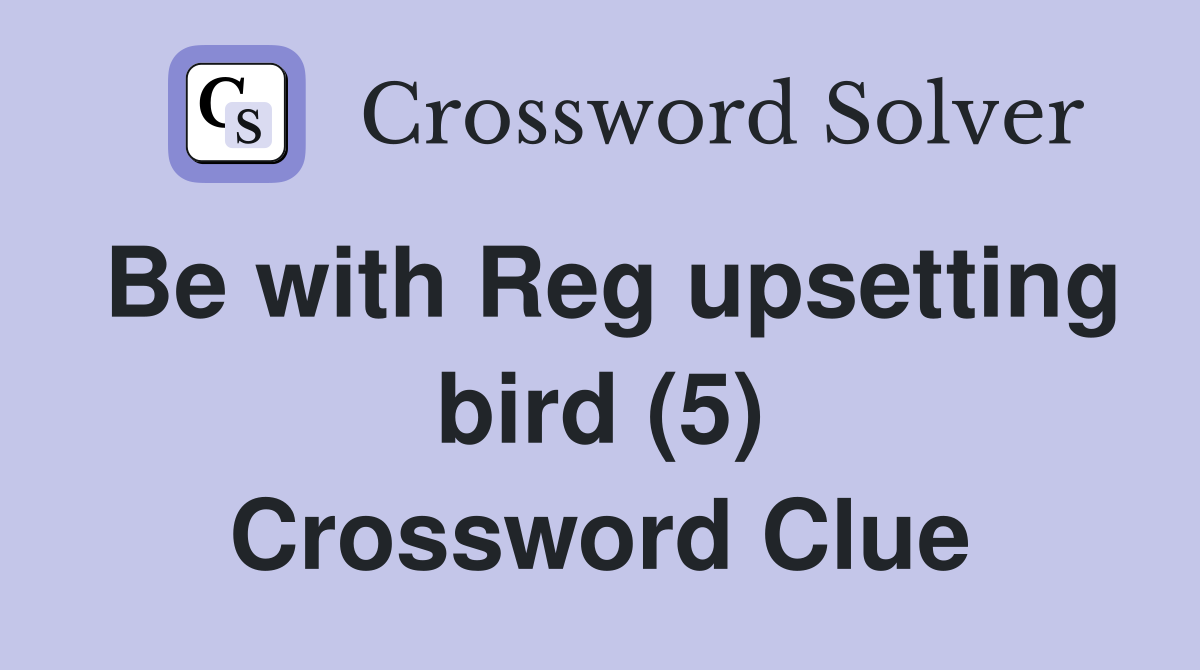 Be with Reg upsetting bird (5) Crossword Clue