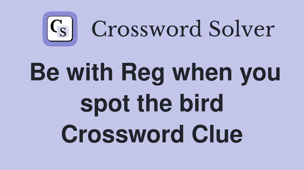 Be with Reg when you spot the bird Crossword Clue
