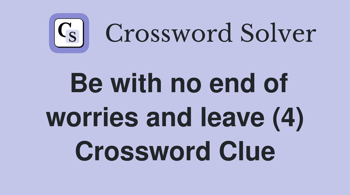 Be with no end of worries and leave (4) Crossword Clue