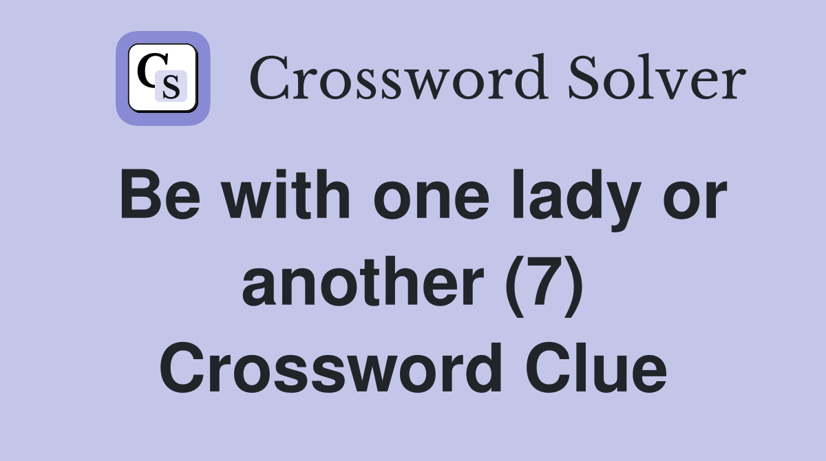 Be with one lady or another (7) Crossword Clue