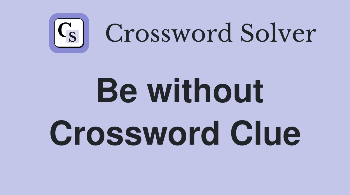 Be without Crossword Clue