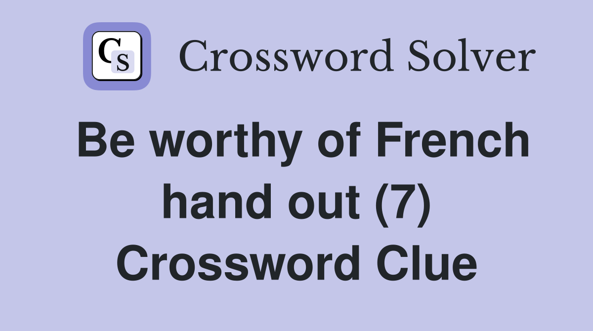 Be worthy of French hand out (7) Crossword Clue