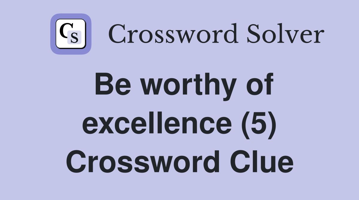 Be worthy of excellence (5) Crossword Clue