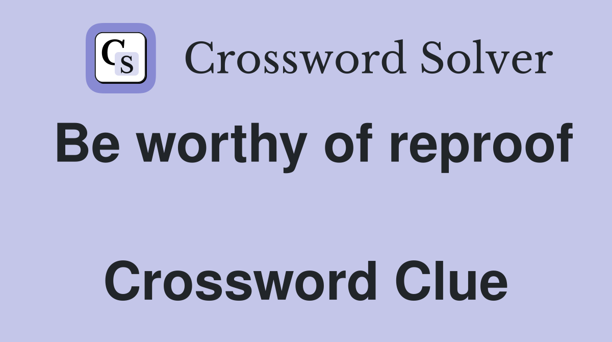 Be worthy of reproof  Crossword Clue