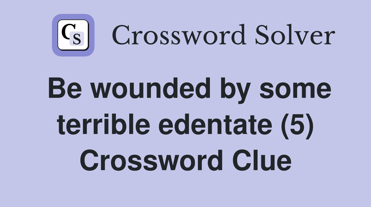 Be wounded by some terrible edentate (5) Crossword Clue