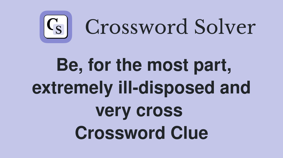 Be, for the most part, extremely ill-disposed and very cross  Crossword Clue