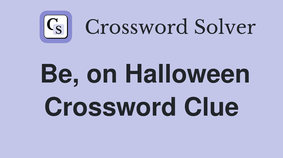 Be, on Halloween Crossword Clue