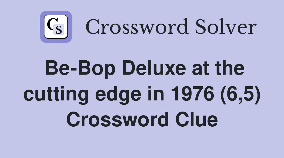 Be-Bop Deluxe at the cutting edge in 1976 (6,5) Crossword Clue