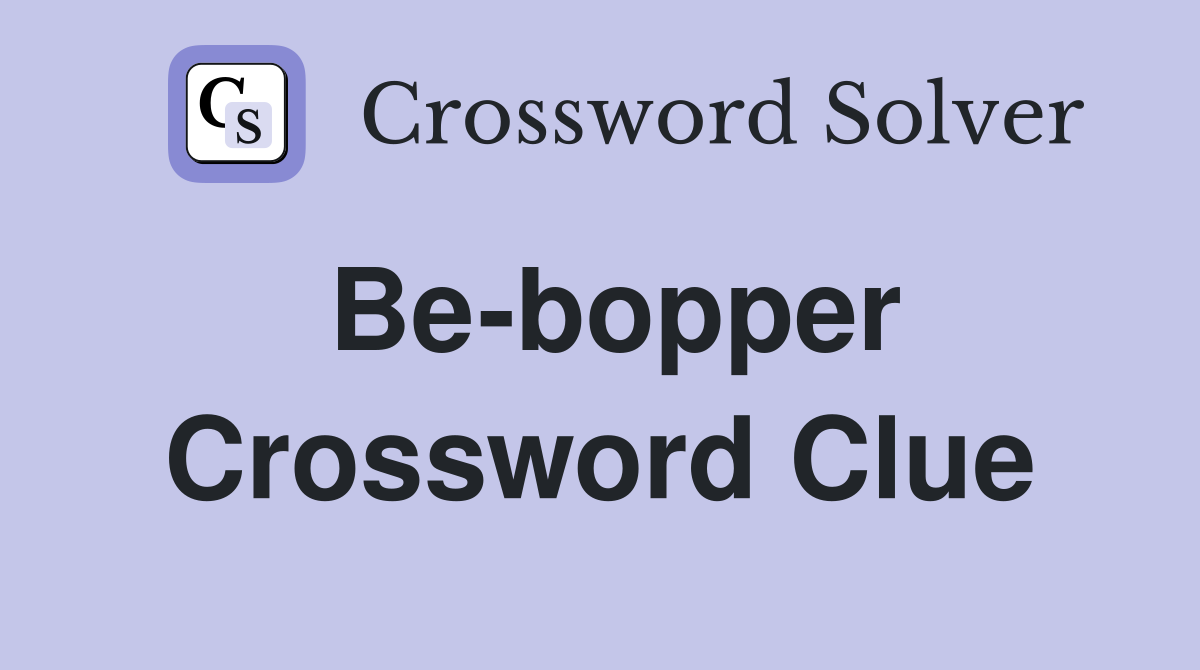 Be-bopper Crossword Clue