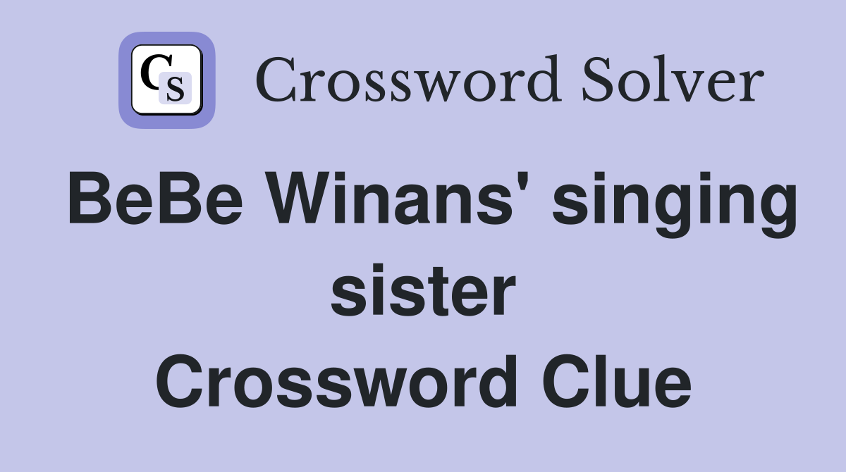 BeBe Winans' singing sister Crossword Clue