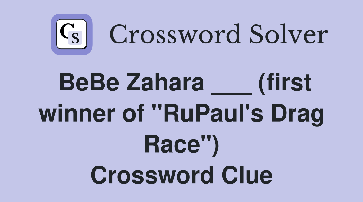 BeBe Zahara ___ (first winner of "RuPaul's Drag Race") Crossword Clue