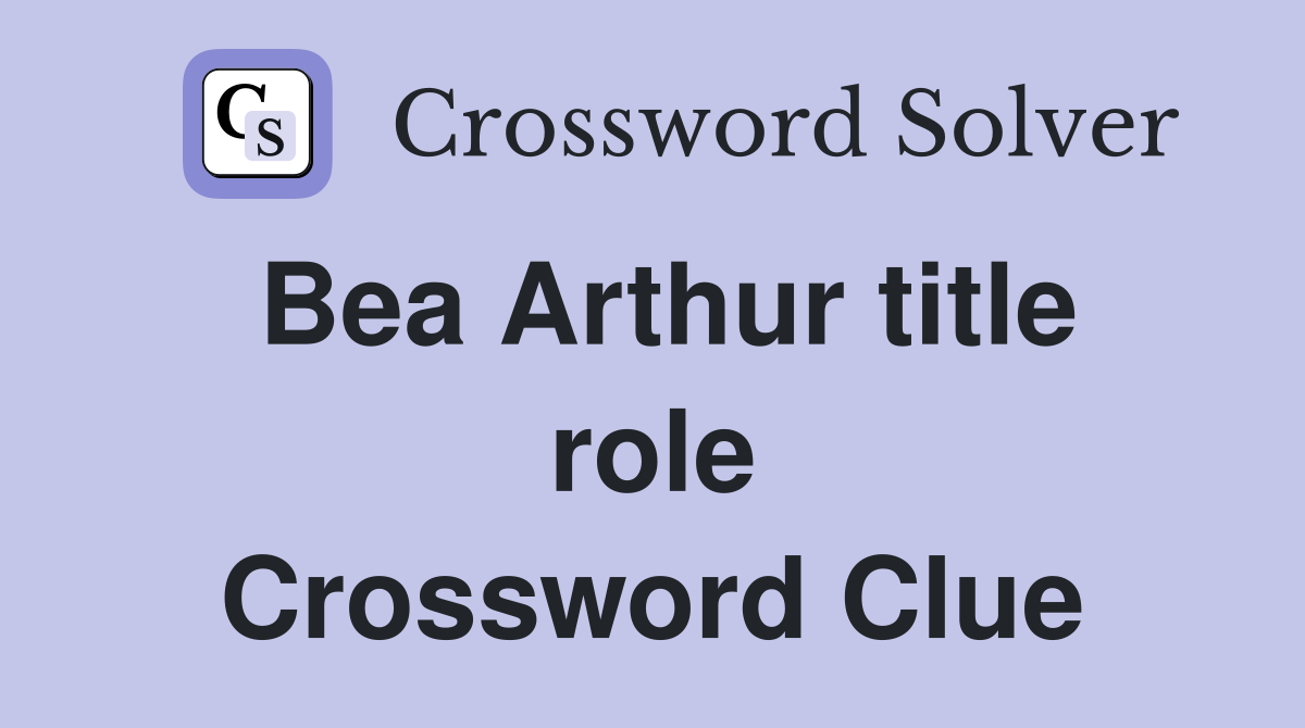 Bea Arthur title role Crossword Clue