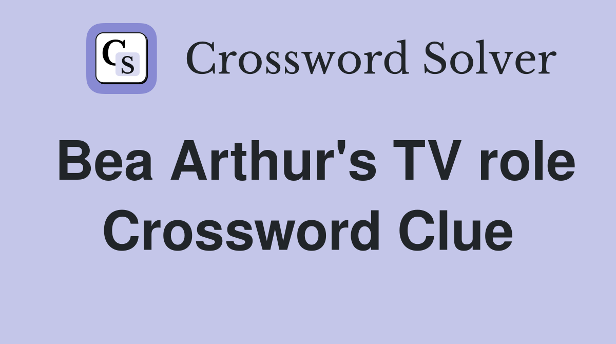Bea Arthur's TV role Crossword Clue