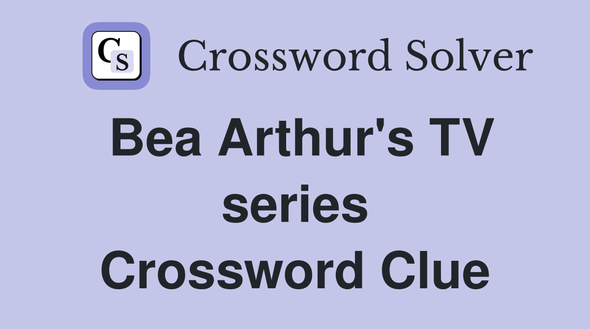 Bea Arthur's TV series Crossword Clue