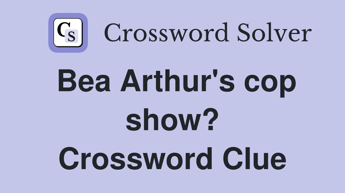 Bea Arthur's cop show? Crossword Clue