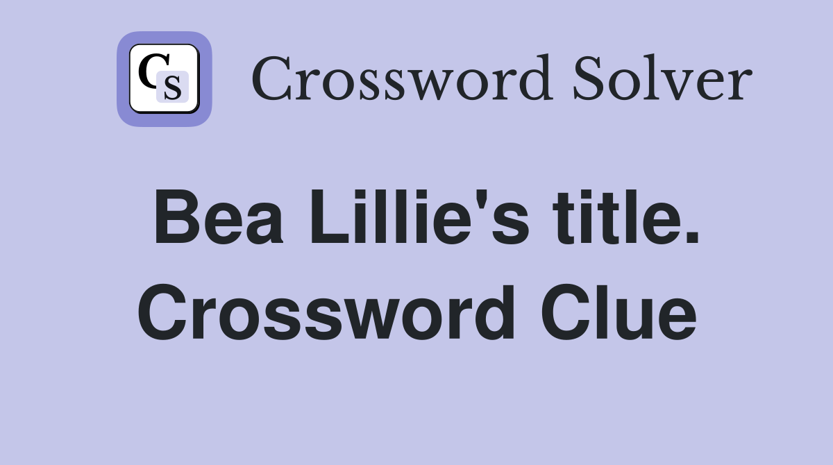 Bea Lillie's title. Crossword Clue