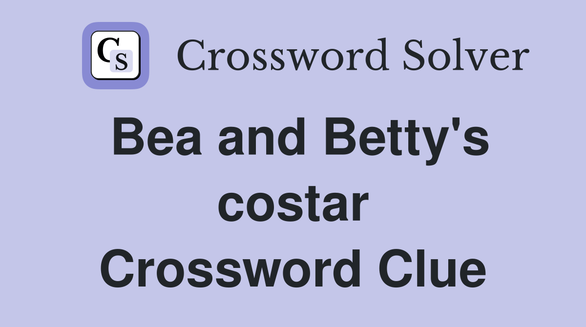 Bea and Betty's costar Crossword Clue