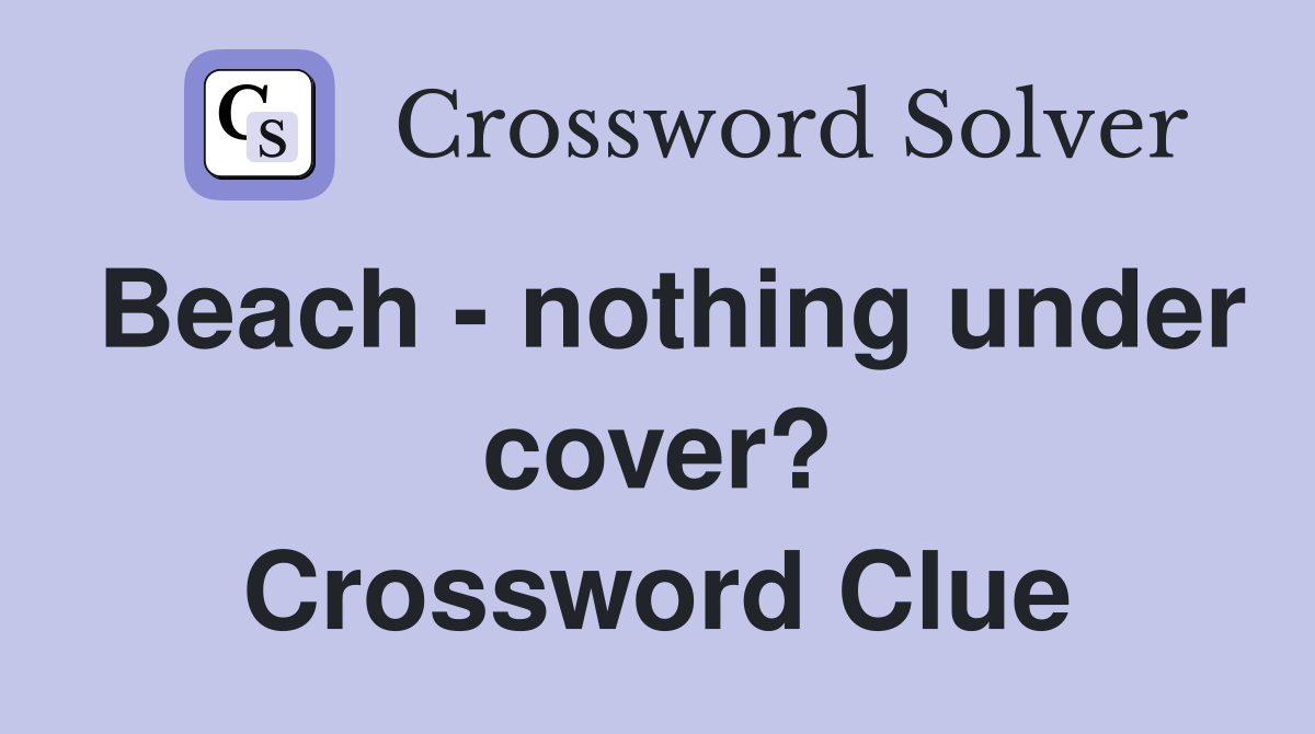 Beach - nothing under cover? Crossword Clue