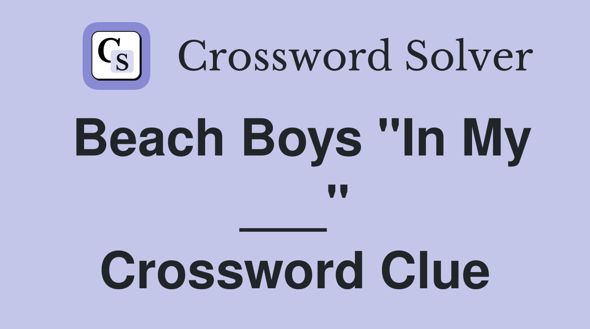 Beach Boys "In My ___" Crossword Clue